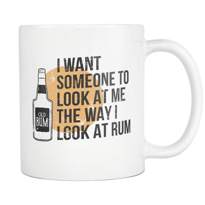 I Want Someone To Look At Me The Way I Look At Rum Mug