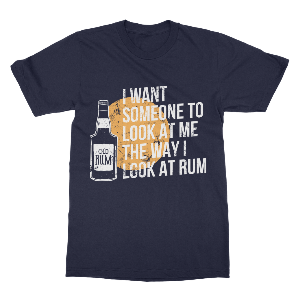 I Want Someone To Look At Me The Way I Look At Rum Classic Adult T-Shirt