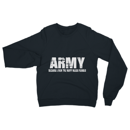 Army Because Even The Navy Needs Heroes Classic Adult Sweatshirt