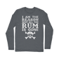 I Am The Reason Why All The Rum Is Gone Classic Long Sleeve T-Shirt