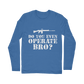 Do You Even Operate Bro? Classic Long Sleeve T-Shirt