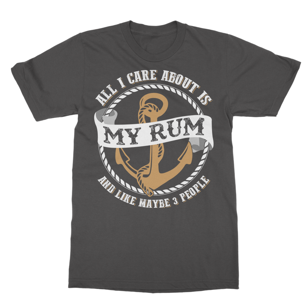 All I Care About Is My Rum Classic Adult T-Shirt