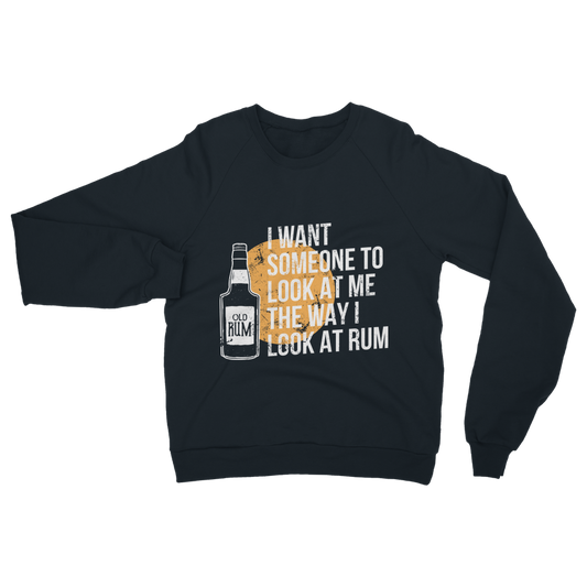 I Want Someone To Look At Me The Way I Look At Rum Classic Adult Sweatshirt