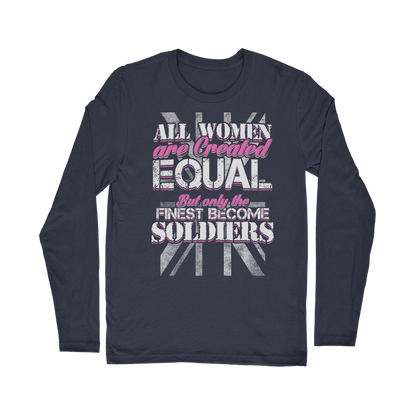 All Women Are Created Equal But Only The Finest Become Soldiers Classic Long Sleeve T-Shirt