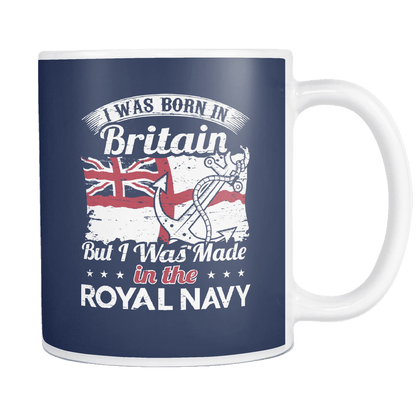 I Was Born In Britain But I Was Made In The Royal Navy Mug