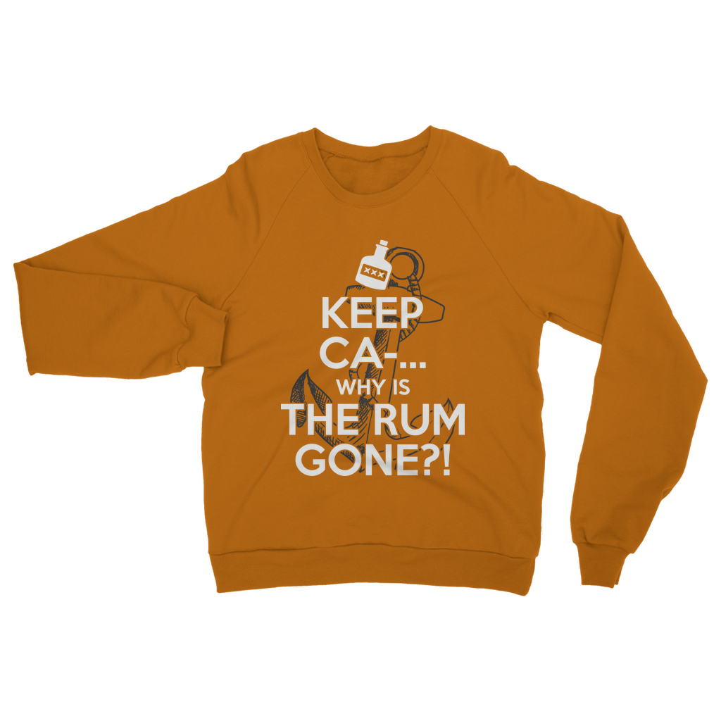Keep Ca-... Why Is The Rum Gone?! Classic Adult Sweatshirt