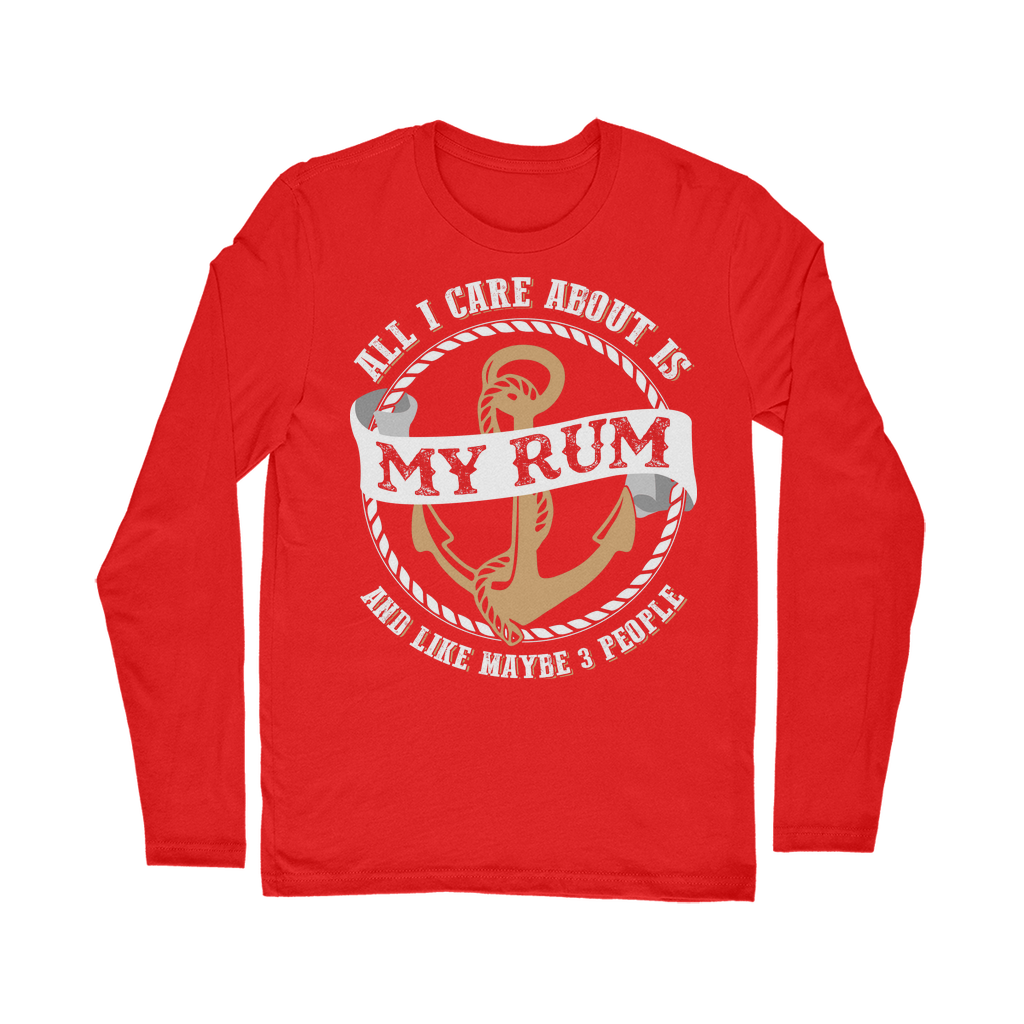 All I Care About Is My Rum Classic Long Sleeve T-Shirt