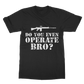 Do You Even Operate Bro? Classic Adult T-Shirt