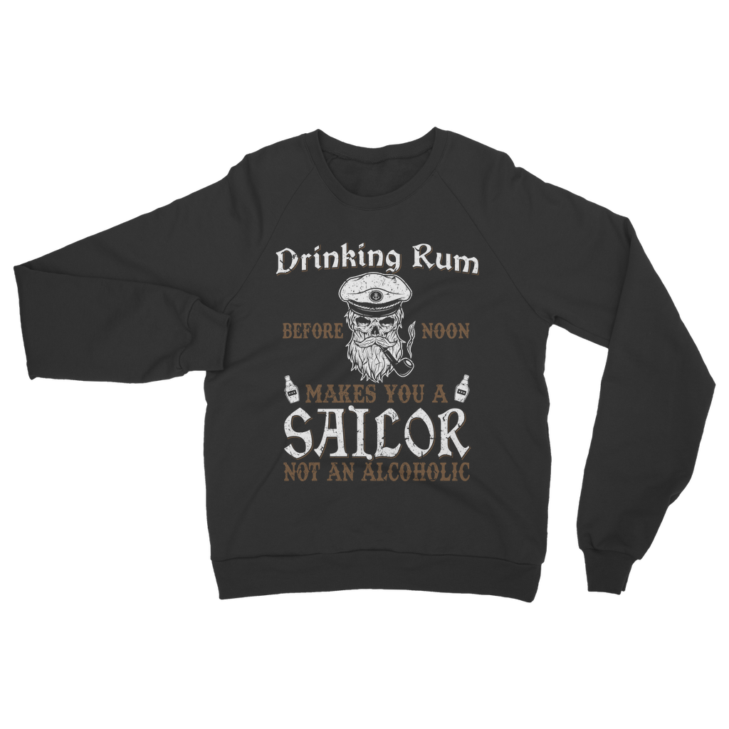 Drinking Rum Makes You A Sailor Classic Adult Sweatshirt