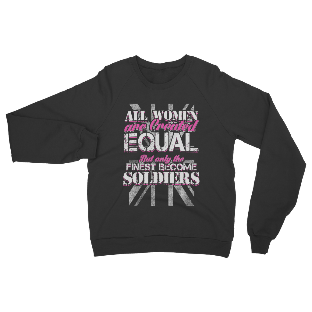 All Women Are Created Equal But Only The Finest Become Soldiers Classic Adult Sweatshirt