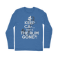 Keep Ca-... Why Is The Rum Gone?! Classic Long Sleeve T-Shirt