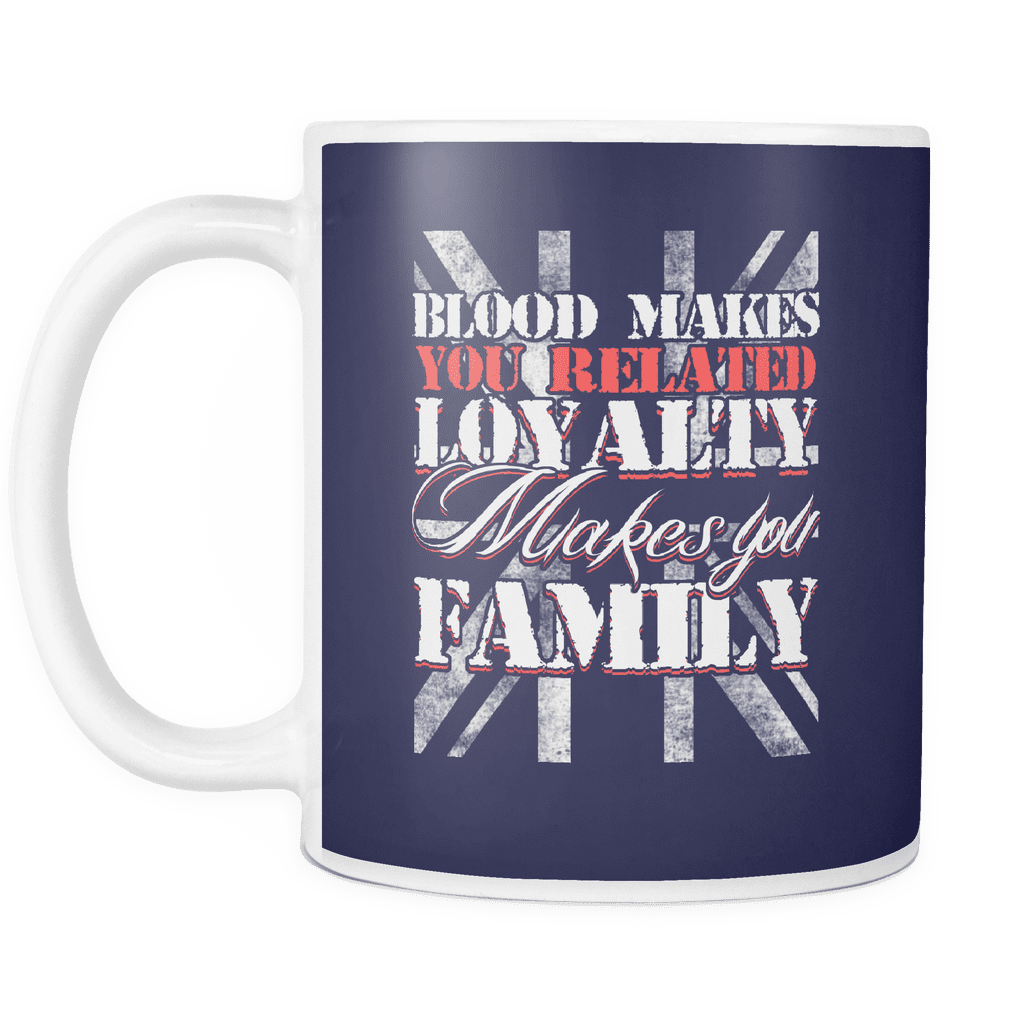 Blood Makes You Related Loyalty Makes You Family Mug