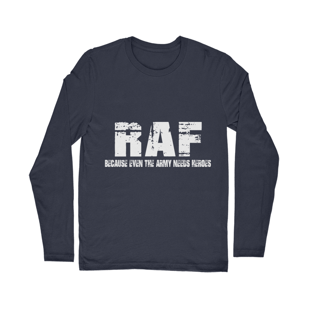 RAF Because Even The Army Needs Heroes Classic Long Sleeve T-Shirt