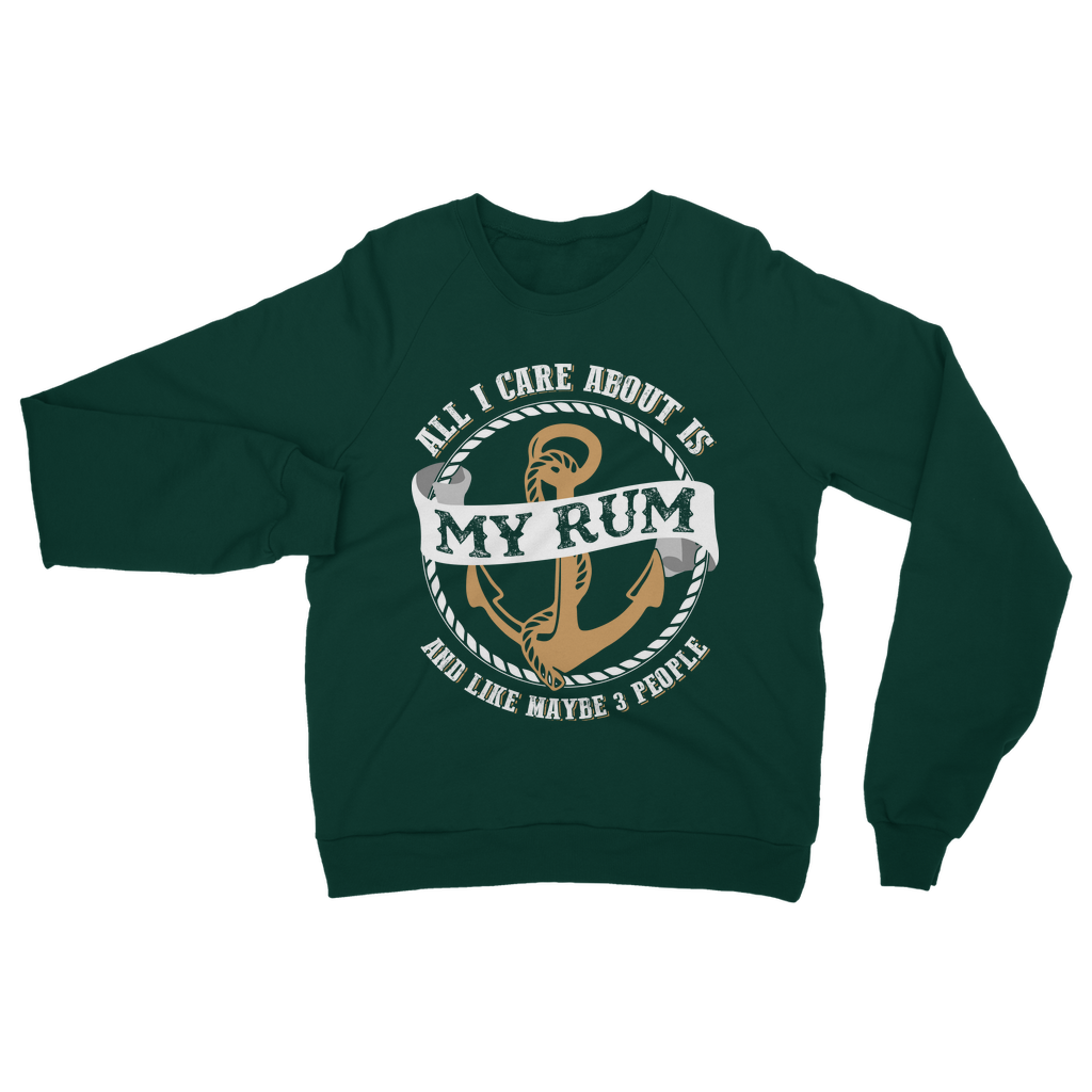 All I Care About Is My Rum Classic Adult Sweatshirt
