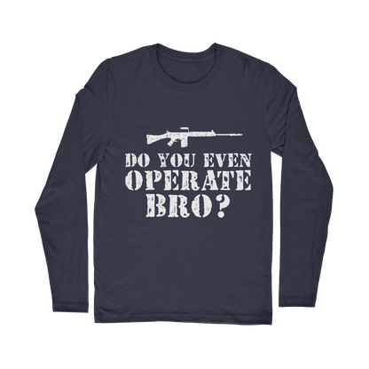 Do You Even Operate Bro? Classic Long Sleeve T-Shirt