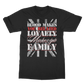 Blood Makes You Related Loyalty Makes You Family Classic Adult T-Shirt