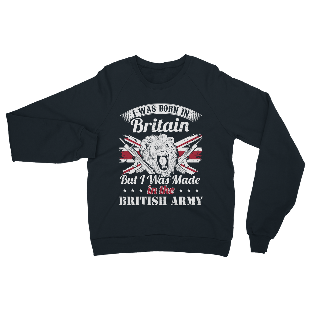 I Was Born In Britain But I Was Made In The British Army Classic Adult Sweatshirt