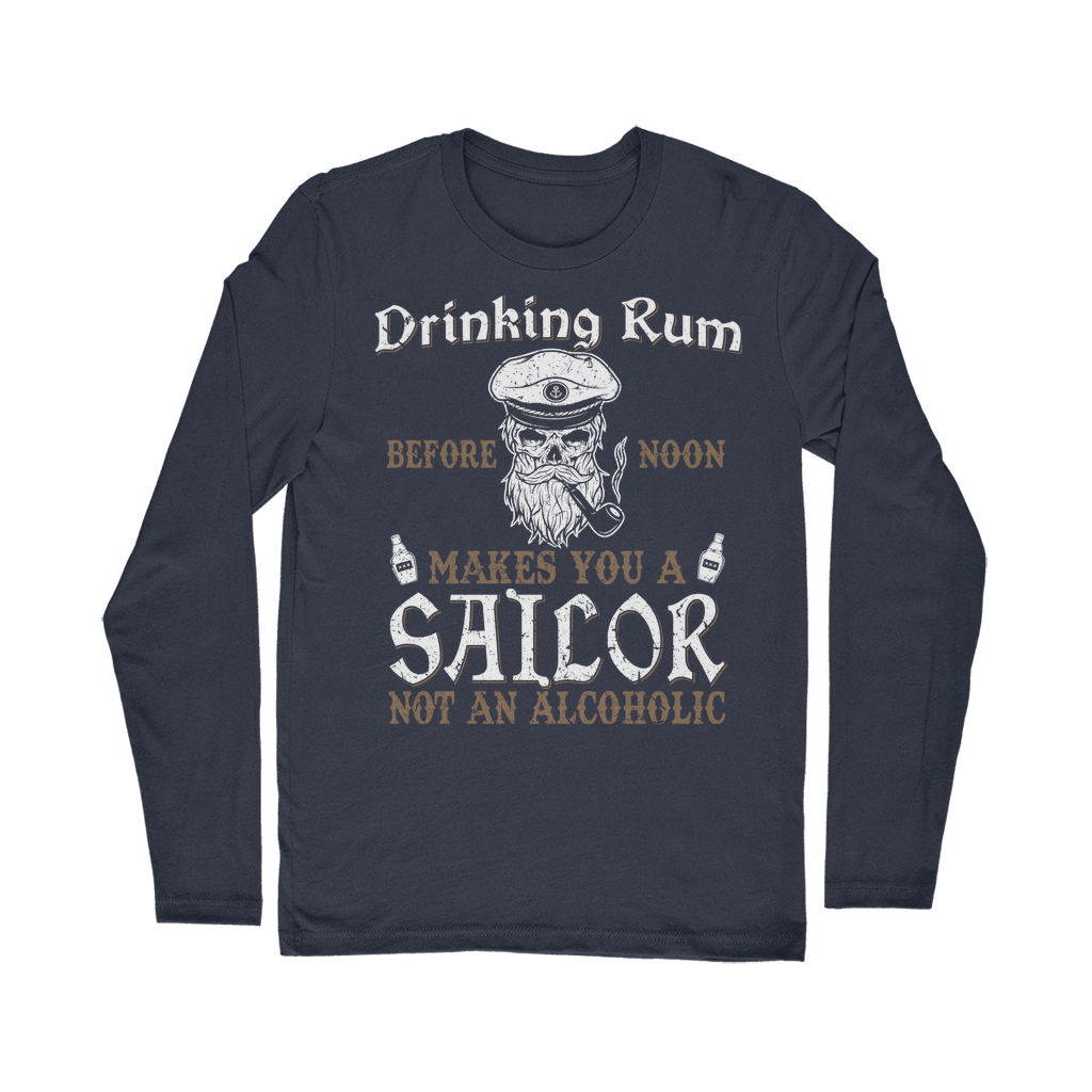 Drinking Rum Makes You A Sailor Classic Long Sleeve T-Shirt