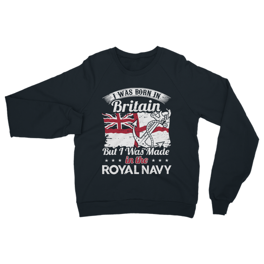 I Was Born In Britain But I Was Made In The Royal Navy Classic Adult Sweatshirt