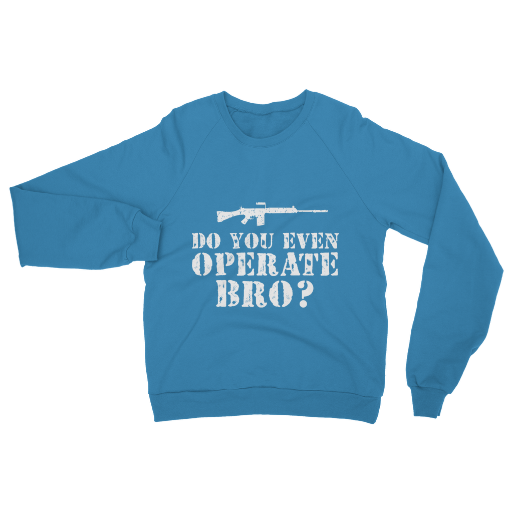 Do You Even Operate Bro? Classic Adult Sweatshirt